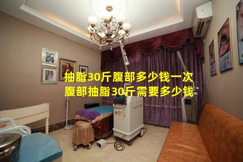 抽脂30斤腹部多少钱一次 腹部抽脂30斤需要多少钱